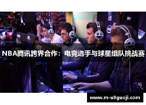 NBA腾讯跨界合作：电竞选手与球星组队挑战赛